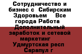 Сотрудничество и бизнес с “Сибирским Здоровьем“ - Все города Работа » Дополнительный заработок и сетевой маркетинг   . Удмуртская респ.,Сарапул г.